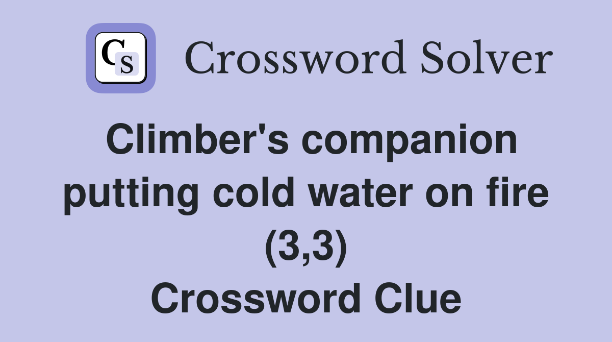 Climber's companion putting cold water on fire (3,3) Crossword Clue